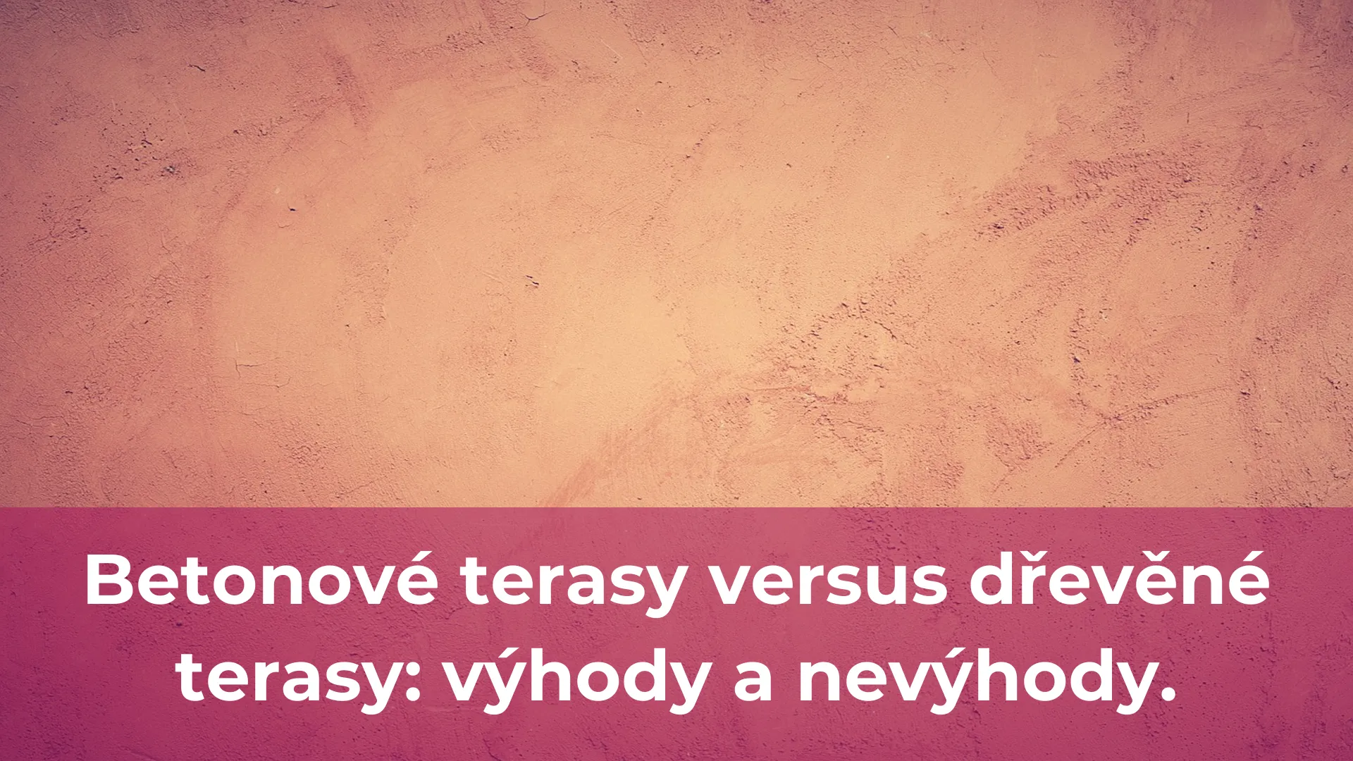 Betonové terasy versus dřevěné terasy výhody a nevýhody